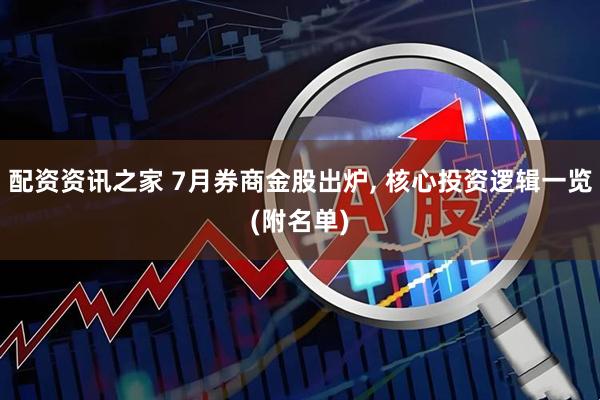 配资资讯之家 7月券商金股出炉, 核心投资逻辑一览(附名单)